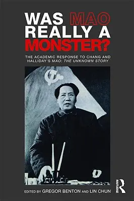 Vajon Mao tényleg szörnyeteg volt?: Az akadémiai válasz Chang és Halliday Mao című könyvére: Mao: Az ismeretlen történet - Was Mao Really a Monster?: The Academic Response to Chang and Halliday's Mao: The Unknown Story