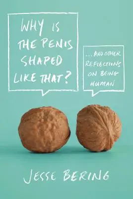 Miért ilyen alakú a pénisz?: És más elmélkedések az emberi létről - Why Is the Penis Shaped Like That?: And Other Reflections on Being Human