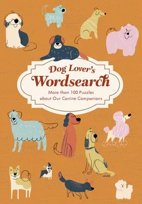 Dog Lover's Wordsearch: Több mint 100 tematikus rejtvény - Dog Lover's Wordsearch: More Than 100 Themed Puzzles