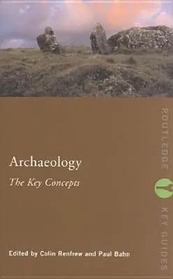 Régészet: A kulcsfogalmak - Archaeology: The Key Concepts