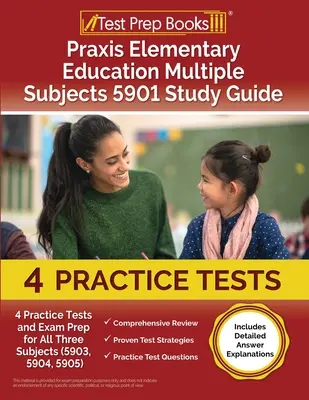 Praxis Elementary Education Multiple Subjects 5901 Study Guide: 4 gyakorlati teszt és vizsgafelkészítés mindhárom tantárgyhoz (5903, 5904, 5905) [Tartalmazza a részleteket is - Praxis Elementary Education Multiple Subjects 5901 Study Guide: 4 Practice Tests and Exam Prep for All Three Subjects (5903, 5904, 5905) [Includes Det