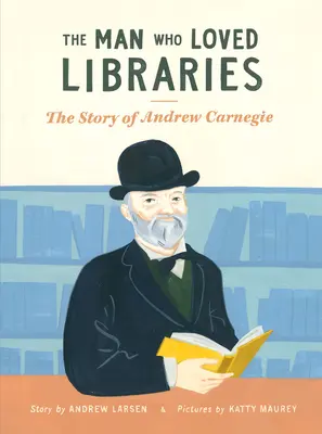 Az ember, aki szerette a könyvtárakat: Andrew Carnegie története - The Man Who Loved Libraries: The Story of Andrew Carnegie