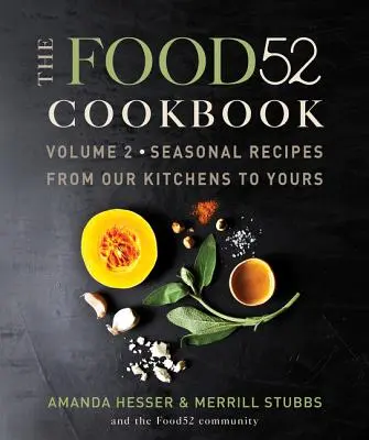 The Food52 Cookbook, Volume 2: Seasonal Receptes from Our Kitchens to Yours - The Food52 Cookbook, Volume 2: Seasonal Recipes from Our Kitchens to Yours