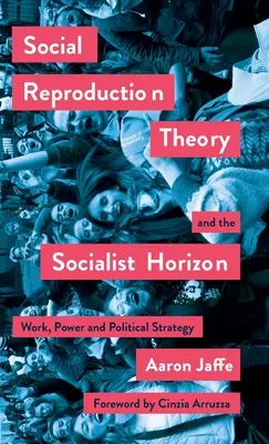 A társadalmi reprodukció elmélete és a szocialista horizont: Munka, hatalom és politikai stratégia - Social Reproduction Theory and the Socialist Horizon: Work, Power and Political Strategy