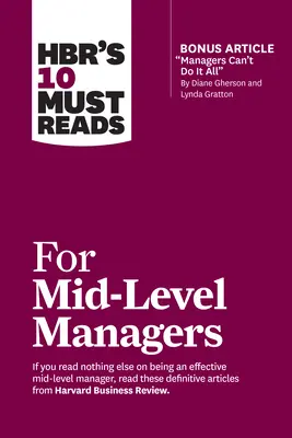 Hbr's 10 Must Reads for Mid-Level Managers (with Bonus Article Managers Can't Do It All by Diane Gherson and Lynda Gratton) (10 povinných článků pro manažery střední úrovně (s bonusovým článkem Manažeři nemohou dělat všechno od Diane Gherson a Lyndy Gratton)) - Hbr's 10 Must Reads for Mid-Level Managers (with Bonus Article Managers Can't Do It All by Diane Gherson and Lynda Gratton)