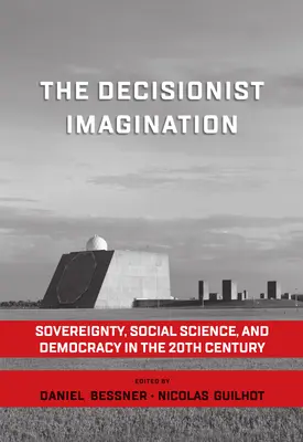 A döntési képzelet: Szuverenitás, társadalomtudomány és demokrácia a 20. században - The Decisionist Imagination: Sovereignty, Social Science and Democracy in the 20th Century
