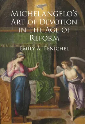 Michelangelo áhítatos művészete a reformkorban (Fenichel Emily A. (Florida Atlantic University)) - Michelangelo's Art of Devotion in the Age of Reform (Fenichel Emily A. (Florida Atlantic University))