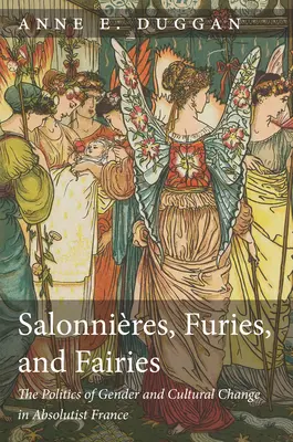 Szalonnák, fúriák és tündérek, átdolgozott kiadás: A nemek és a kulturális változások politikája az abszolutista Franciaországban - Salonnires, Furies, and Fairies, Revised Edition: The Politics of Gender and Cultural Change in Absolutist France