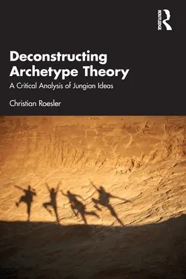 Az archetípus-elmélet dekonstrukciója: A jungi eszmék kritikai elemzése - Deconstructing Archetype Theory: A Critical Analysis of Jungian Ideas