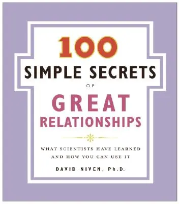 A nagyszerű kapcsolatok 100 egyszerű titka: Amit a tudósok megtanultak, és hogyan használhatod fel te is - 100 Simple Secrets of Great Relationships: What Scientists Have Learned and How You Can Use It