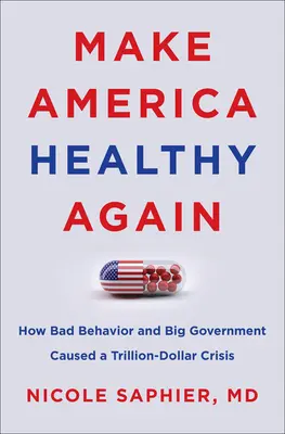 Make America Healthy Again (Tegyük újra egészségessé Amerikát): Hogyan okozott a rossz viselkedés és a nagy kormányzat egy trilliárd dolláros válságot? - Make America Healthy Again: How Bad Behavior and Big Government Caused a Trillion-Dollar Crisis