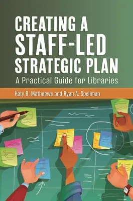 A személyzet által vezetett stratégiai terv létrehozása: Gyakorlati útmutató könyvtárak számára - Creating a Staff-Led Strategic Plan: A Practical Guide for Libraries