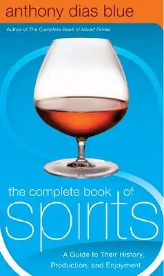 A szellemek teljes könyve: A Guide to their History, Production, and Enjoyment - The Complete Book of Spirits: A Guide to Their History, Production, and Enjoyment