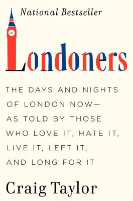 Londoners: London napjai és éjszakái most - ahogyan azok mesélik, akik szeretik, gyűlölik, élik, elhagyják és visszavágynak utána - Londoners: The Days and Nights of London Now--As Told by Those Who Love It, Hate It, Live It, Left It, and Long for It