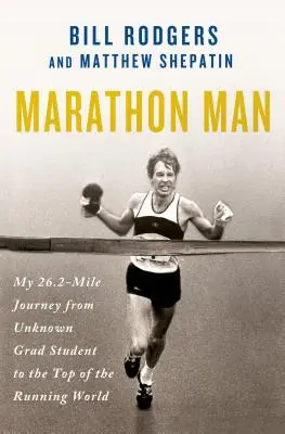 Maratoni ember: 26,2 mérföldes utam az ismeretlen egyetemistától a futóvilág csúcsára - Marathon Man: My 26.2-Mile Journey from Unknown Grad Student to the Top of the Running World