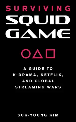 Túlélő kalmárjáték: Útmutató a K-drámákhoz, a Netflixhez és a globális streaming-háborúkhoz - Surviving Squid Game: A Guide to K-Drama, Netflix, and Global Streaming Wars