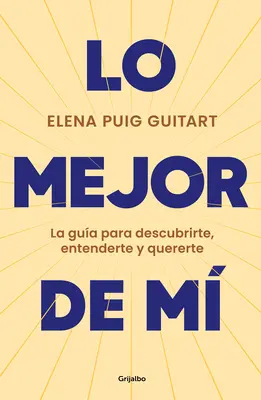 Lo Mejor de M. La Gua Para Descubrirte, Entenderte Y Quererte / The Best of Me . a Guide to Discover, Understand, and Love Yourself (A legjobb énem . útmutató önmagad felfedezéséhez, megértéséhez és szeretetéhez) - Lo Mejor de M. La Gua Para Descubrirte, Entenderte Y Quererte / The Best of Me . a Guide to Discover, Understand, and Love Yourself