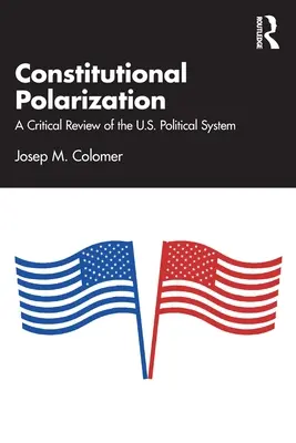 Alkotmányos polarizáció: Az Egyesült Államok politikai rendszerének kritikai áttekintése - Constitutional Polarization: A Critical Review of the U.S. Political System