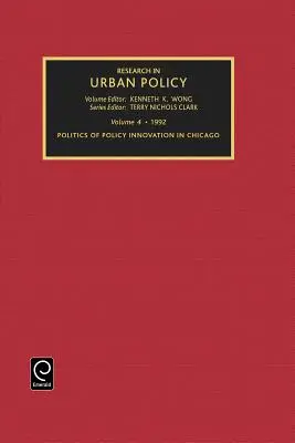 Várospolitikai kutatás, 4. kötet: A politikai innováció politikája Chicagóban - Research in Urban Policy, Volume 4: Politics of Policy Innovation in Chicago