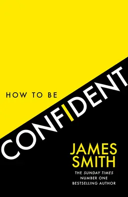 Hogyan legyünk magabiztosak: Az első számú nemzetközi bestseller szerzőjének új könyve. - How to Be Confident: The New Book from the International Number 1 Bestselling Author