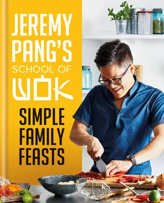 Jeremy Pang's School of Wok: Egyszerű családi lakomák - Jeremy Pang's School of Wok: Simple Family Feasts