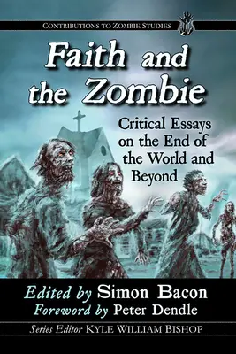 A hit és a zombi: Kritikai esszék a világvégéről és azon túlról - Faith and the Zombie: Critical Essays on the End of the World and Beyond