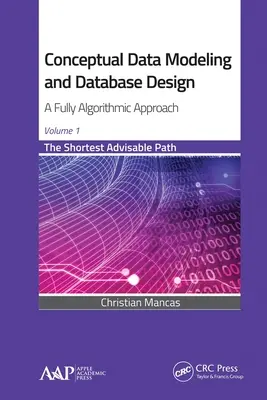 Konceptuális adatmodellezés és adatbázis-tervezés: Teljesen algoritmikus megközelítés, 1. kötet: A legrövidebb tanácsos útvonal - Conceptual Data Modeling and Database Design: A Fully Algorithmic Approach, Volume 1: The Shortest Advisable Path