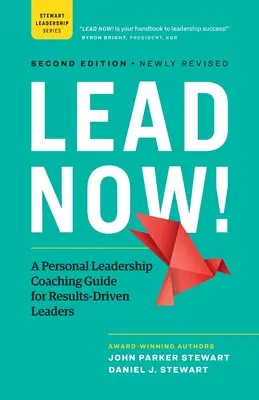 Lead Now! A Personal Leadership Coaching Guide for Results-Driven Leaders (Személyes vezetői coaching útmutató eredményorientált vezetők számára) - Lead Now!: A Personal Leadership Coaching Guide for Results-Driven Leaders