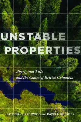 Instabil ingatlanok: Aboriginal Title and the Claim of British Columbia (Az őslakosok tulajdonjoga és Brit Kolumbia követelése) - Unstable Properties: Aboriginal Title and the Claim of British Columbia