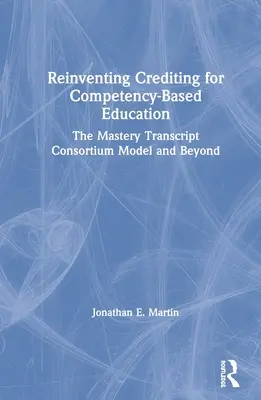 A kompetenciaalapú oktatás kreditpontosításának újbóli feltalálása: A Mastery Transcript Consortium modellje és azon túl - Reinventing Crediting for Competency-Based Education: The Mastery Transcript Consortium Model and Beyond