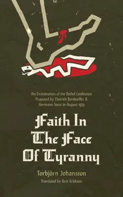 Hit a zsarnoksággal szemben: A Dietrich Bonhoeffer és Hermann Sasse által 1933 augusztusában javasolt betheli hitvallás vizsgálata - Faith in the Face of Tyranny: An Examination of the Bethel Confession Proposed by Dietrich Bonhoeffer and Hermann Sasse in August 1933