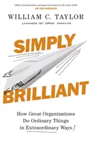 Egyszerűen briliáns - Hogyan tesznek a nagyszerű szervezetek hétköznapi dolgokat rendkívüli módon - Simply Brilliant - How Great Organizations Do Ordinary Things In Extraordinary Ways