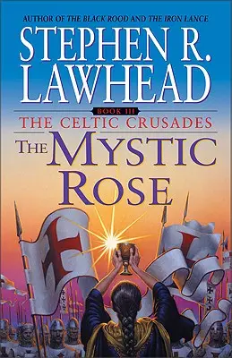 A misztikus rózsa: A kelta keresztes hadjáratok: Könyv III. - The Mystic Rose: The Celtic Crusades: Book III