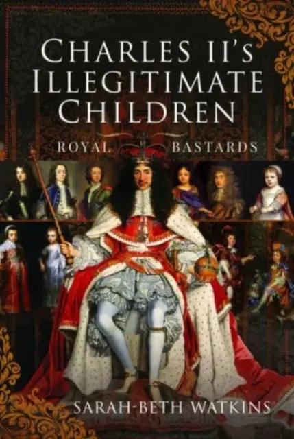 II Károly törvénytelen gyermekei: Királyi fattyak - Charles II's Illegitimate Children: Royal Bastards