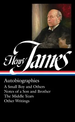 Henry James: James James James: Önéletrajzok (Loa #274): Egy kisfiú és mások / Egy fiú és testvér feljegyzései / A középső évek / Egyéb írások - Henry James: Autobiographies (Loa #274): A Small Boy and Others / Notes of a Son and Brother / The Middle Years / Other Writings