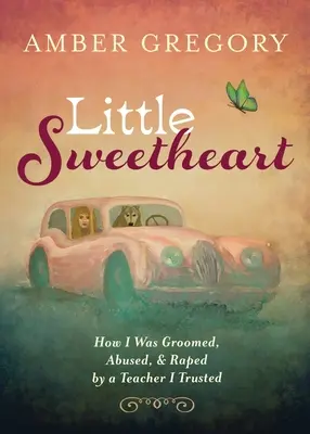 Little Sweetheart: Hogyan nevelt, zaklatott és erőszakolt meg egy tanár, akiben megbíztam - Little Sweetheart: How I Was Groomed, Abused, & Raped by a Teacher I Trusted