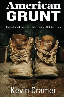 American Grunt: Nevetséges történetek egy óránként 8,00 dollárért élt életről - American Grunt: Ridiculous Stories of a Life Lived at $8.00 an Hour