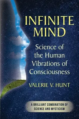 Végtelen elme: A tudat emberi rezgéseinek tudománya - Infinite Mind: Science of the Human Vibrations of Consciousness