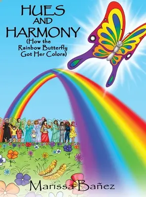 Árnyalatok és harmónia: Hogyan kapta a szivárványos pillangó a színeit - Hues and Harmony: How the Rainbow Butterfly Got Her Colors