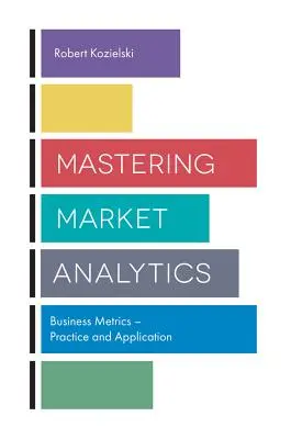 A piaci analitika elsajátítása: Üzleti mérőszámok - gyakorlat és alkalmazás - Mastering Market Analytics: Business Metrics - Practice and Application