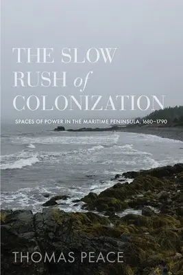 A gyarmatosítás lassú rohanása: A hatalom terei a Tengeri Félszigeten, 1680-1790 - The Slow Rush of Colonization: Spaces of Power in the Maritime Peninsula, 1680-1790