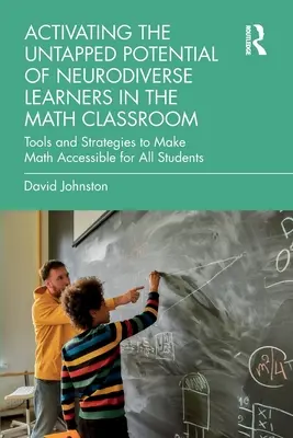 A neurodiverz tanulók kiaknázatlan lehetőségeinek aktiválása a matematikaórán: Eszközök és stratégiák a matematika minden tanuló számára hozzáférhetővé tételéhez - Activating the Untapped Potential of Neurodiverse Learners in the Math Classroom: Tools and Strategies to Make Math Accessible for All Students