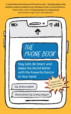 A telefonkönyv: Maradj biztonságban, légy okos, és tedd jobbá a világot a kezedben tartott hatalmas készülékkel. - The Phone Book: Stay Safe, Be Smart, and Make the World Better with the Powerful Device in Your Hand