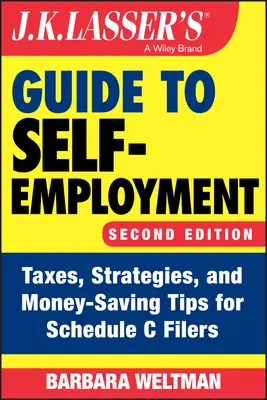 J. K. Lasser útmutatója az önállósodáshoz: Adók, stratégiák és pénzmegtakarítási tippek a C-tervet benyújtók számára - J.K. Lasser's Guide to Self-Employment: Taxes, Strategies, and Money-Saving Tips for Schedule C Filers