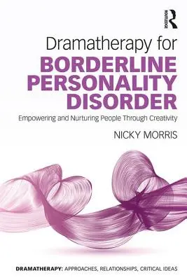 Drámaterápia a borderline személyiségzavarban: Az emberek megerősítése és táplálása a kreativitáson keresztül - Dramatherapy for Borderline Personality Disorder: Empowering and Nurturing people through Creativity