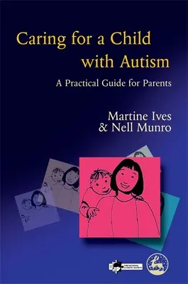 Az autista gyermek gondozása - Gyakorlati útmutató a szülők számára - Caring for a Child with Autism - A Practical Guide for Parents