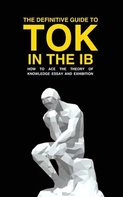 A Tok az Ib-ben: Hogyan lehetsz a legjobb a toki esszé és kiállítás vizsgán? - The Definitive Guide to Tok in the Ib: How to Ace the Tok Essay and Exhibition