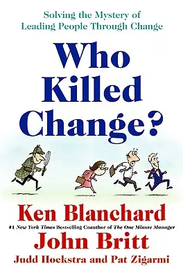 Ki ölte meg a változást? Az emberek változáson keresztüli vezetésének rejtélye - Who Killed Change?: Solving the Mystery of Leading People Through Change