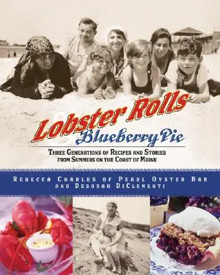 Homártekercs és áfonyás pite: Három generáció receptjei és történetei a Maine partjainál töltött nyarakról - Lobster Rolls and Blueberry Pie: Three Generations of Recipes and Stories from Summers on the Coast of Maine