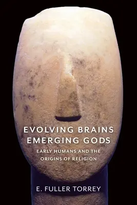 Evolving Brains, Emerging Gods: Early Humans and the Origins of Religion (Fejlődő agyak, feltörekvő istenek: a korai emberek és a vallás eredete) - Evolving Brains, Emerging Gods: Early Humans and the Origins of Religion